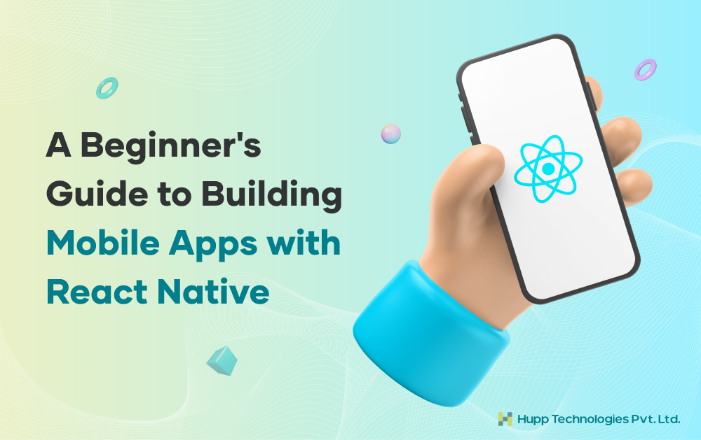 A Beginner's Guide to Building Mobile Apps with React Native